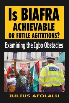 Paperback Is Biafra Achievable or Futile Agitations?: Examining the Igbo Obstacles Book