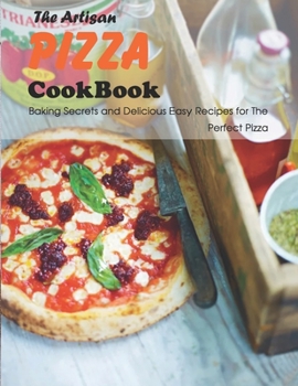 Paperback The Artisan PIZZA Cookbook: Pizza to Make Perfectly at Home Book
