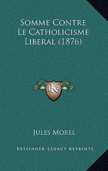 Paperback Somme Contre Le Catholicisme Liberal (1876) [French] Book