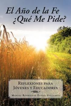 Paperback El Ano de La Fe Que Me Pide?: Reflexiones Para Jovenes y Educadores [Spanish] Book