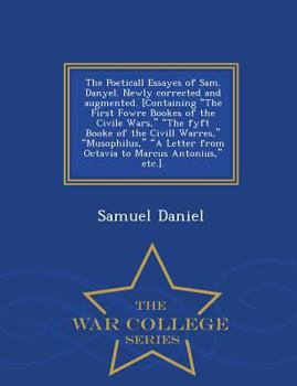 Paperback The Poeticall Essayes of Sam. Danyel. Newly Corrected and Augmented. [Containing the First Fowre Bookes of the Civile Wars, the Fyft Booke of the CIVI Book