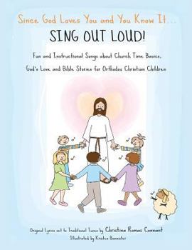 Paperback Since God Loves You and You Know It...Sing Out Loud: Fun and Instructional Songs about Church Time Basics, God's Love and Bible Stories for Orthodox C Book