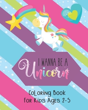 Paperback I Wanna be a Unicorn Coloring Book for Kids Age 2-5 Book