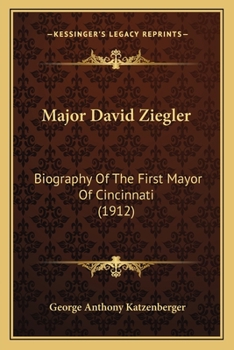 Paperback Major David Ziegler: Biography Of The First Mayor Of Cincinnati (1912) Book