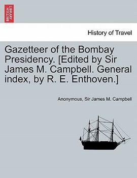 Gazetteer of the Bombay Presidency. [Edited by Sir James M. Campbell. General index, by R. E. Enthoven.] Vol. III