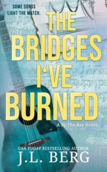 The Bridges I've Burned: A Small Town Opposites Attract Rockstar Romance (By the Bay)