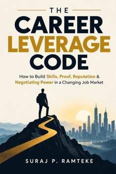 THE CAREER LEVERAGE CODE: How to Build Skills, Proof, Reputation & Negotiating Power in a Changing Job Market (THE CAREER CODE SERIES)