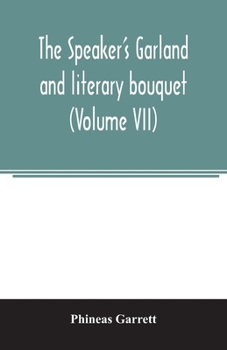 Paperback The speaker's garland and literary bouquet. (Volume VII): Combining 100 choice selections, Nos. 25, 26, 27, 28. Embracing new and standard productions Book