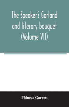 Paperback The speaker's garland and literary bouquet. (Volume VII): Combining 100 choice selections, Nos. 25, 26, 27, 28. Embracing new and standard productions Book