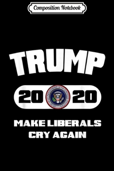 Composition Notebook: Trump 2020 Making Liberals Cry Again Supporter  Journal/Notebook Blank Lined Ruled 6x9 100 Pages
