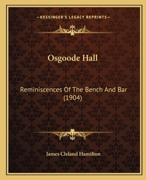 Paperback Osgoode Hall: Reminiscences Of The Bench And Bar (1904) Book