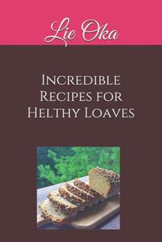 Paperback Incredible Recipes for Helthy Loaves: Delicious Loaves Really Quick to Make Book