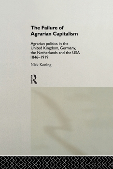 The Failure of Agrarian Capitalism: Agrarian Politics in the United Kingdom, Germany, the Netherlands and the USA, 1846-1919