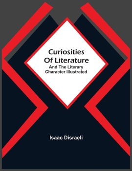 Curiosities Of Literature: And The Literary Character Illustrated