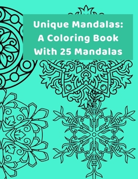 Paperback Unique Mandalas: A Coloring Book With 25 Mandalas: Fun, Intricate and Stress Relieving Coloring Book. Book