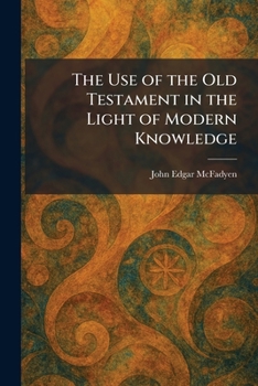 The Use of the Old Testament in the Light of Modern Knowledge