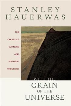 With the Grain of the Universe: The Churchs Witness and Natural Theology