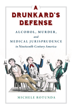 Paperback A Drunkard's Defense: Alcohol, Murder, and Medical Jurisprudence in Nineteenth-Century America Book