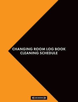 Changing Room Log Book Cleaning Schedule: Daily Cleaning Checklist Notebook 8.5" x 11" (21.59 x 27.94 cm) 120 Page Record Book Perfect For Businesses With Public Changing Facilities & Shower Rooms