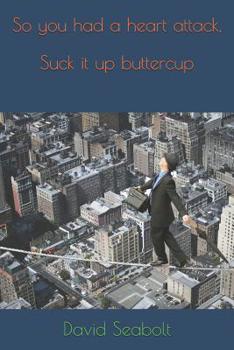 Paperback So you had a heart attack, Suck it up buttercup Book