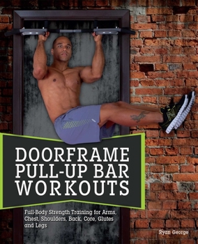 Paperback Doorframe Pull-Up Bar Workouts: Full-Body Strength Training for Arms, Chest, Shoulders, Back, Core, Glutes and Legs Book