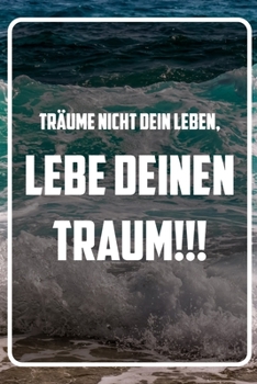 Träume nicht dein Leben, lebe deinen Traum: Terminplaner und Organizer mit Motivations-Spruch | Geschenk für Unternehmer, Entrepreneure, ... Wochenplaner, Jahresplane (German Edition)
