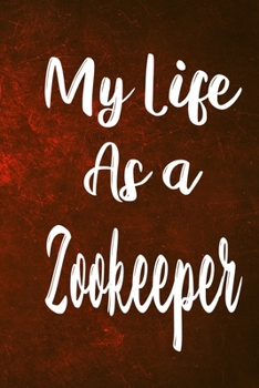 My Life as a Zookeeper: The perfect gift for the professional in your life - Funny 119 page lined journal!