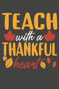 Paperback Teach With A Thankful Heart: Teacher Gifts Blank Lined Notebooks, Journals, Planners and Diaries to Write In Book