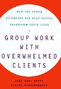 Hardcover Group Work with Overwhelmed Clients: How the Power of Groups Can Help People Transform Their Lives Book