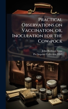 Practical Observations on Vaccination, or, Inoculation for the Cow-pock