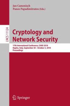 Paperback Cryptology and Network Security: 17th International Conference, Cans 2018, Naples, Italy, September 30 - October 3, 2018, Proceedings Book