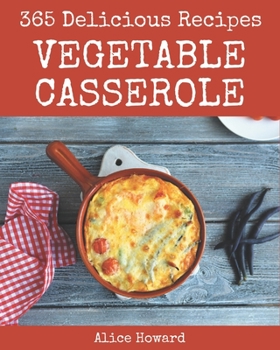 Paperback 365 Delicious Vegetable Casserole Recipes: Vegetable Casserole Cookbook - Your Best Friend Forever Book