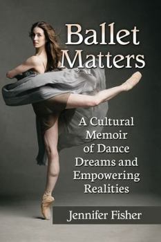 Paperback Ballet Matters: A Cultural Memoir of Dance Dreams and Empowering Realities Book