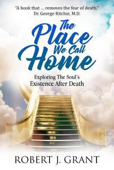 Paperback The Place We Call Home: Exploring the Soul's Existence After Death Book