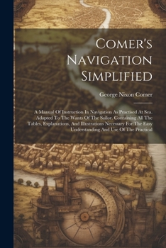 Paperback Comer's Navigation Simplified: A Manual Of Instruction In Navigation As Practised At Sea. Adapted To The Wants Of The Sailor. Containing All The Tabl Book