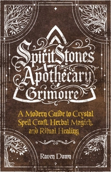 SpiritStones Apothecary Grimoire: A Modern Guide to Crystal Spell Craft, Herbal Magick, and Ritual Healing