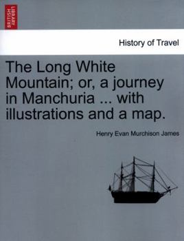 The Long White Mountain; or, a journey in Manchuria ... with illustrations and a map.