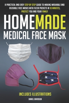 Paperback Homemade Medical Face Mask: A Practical And Easy Step By Step Guide To Making Washable And Reusable Face Masks With Filter Pockets In 10 Minutes; Book