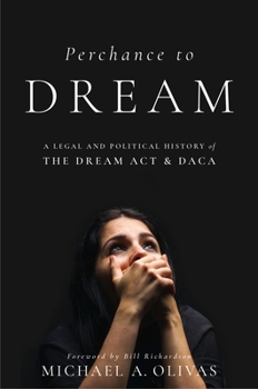 Perchance to DREAM: A Legal and Political History of the DREAM Act and DACA - Book  of the Citizenship and Migration in the Americas