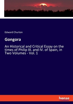 Paperback Gongora: An Historical and Critical Essay on the times of Philip III. and IV. of Spain, in Two Volumes - Vol. 1 Book