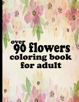 Paperback over 90 flowers coloring book for adult: Coloring Book with 100 Detailed Flower Designs for Relaxation and Stress Relief (Intricate Coloring Books for Book