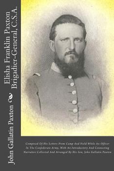 Paperback Elisha Franklin Paxton Brigadier-General, C.S.A.: Composed of His Letters from Camp and Field While an Officer in the Confederate Army, with an Introd Book