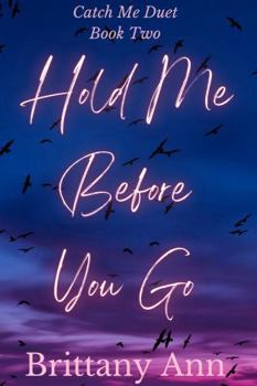 Hold Me Before You Go (Catch Me Duet) - Book #2 of the Catch Me Duet