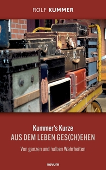 Kummer's Kurze: Aus dem Leben ges(ch)ehen Von ganzen und halben Wahrheiten (German Edition)