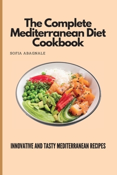 The Complete Mediterranean Diet Cookbook: Innovative and Tasty Mediterranean Recipes