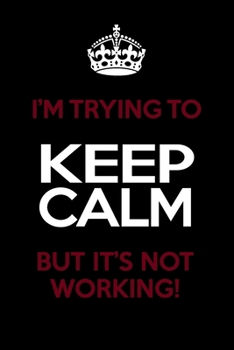 I'm Trying To Keep Calm But It's Not Working: Funny Notebook/Journal - Lined 6x9 inches