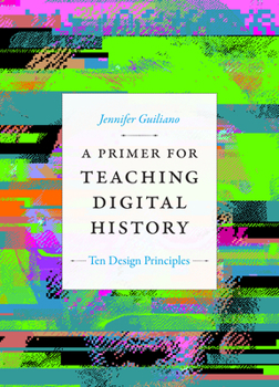 Paperback A Primer for Teaching Digital History: Ten Design Principles Book