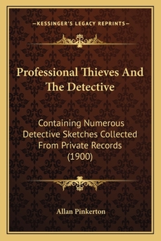Paperback Professional Thieves And The Detective: Containing Numerous Detective Sketches Collected From Private Records (1900) Book