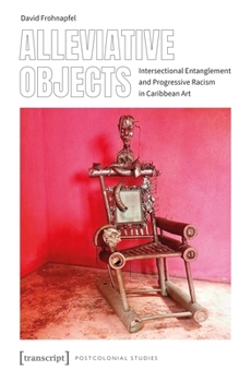 Paperback Alleviative Objects: Intersectional Entanglement and Progressive Racism in Caribbean Art Book