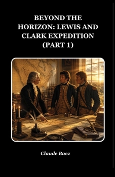 Paperback Beyond the Horizon: Lewis and Clark Expedition (PART 1) Book
